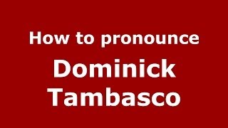 How to pronounce Dominick Tambasco