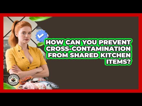 How Can You Prevent Cross-contamination From Shared Kitchen Items? - Food Safety Kitchen