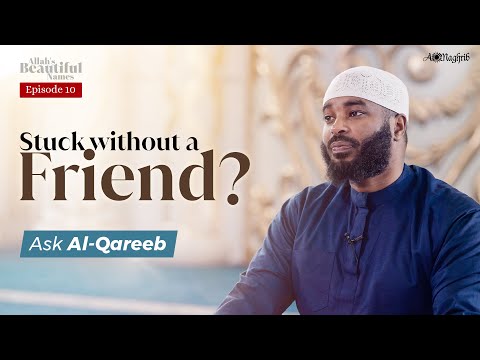 [Ep 10] Relax, Allah Knows What You Need | Al Qareeb | Allah's Beautiful Names — Sh. Ammar AlShukry