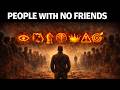If You Have Few or No Friends, You Likely Have These 7 Rare Traits