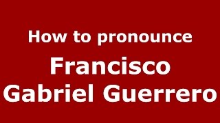 How to pronounce Francisco Gabriel Guerrero