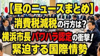 【昼のニュースまとめ】消費税減税の行方は？横浜市長パワハラ認定の衝撃！緊迫する国際情勢 #日本ニュース #速報 #政治ニュース #時事ニュース #国際ニュース #消費税減税 #横浜市長パワハラ