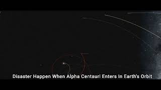 Disaster ! When Alpha Centauri Enters In Earth&#39;s Orbit