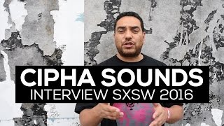 Cipha Sounds Interview at SXSW 2016