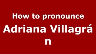 How to pronounce Adriana Villagrán