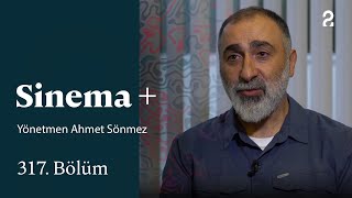 Yönetmen Ahmet Sönmez | Sinema + | 317. Bölüm
