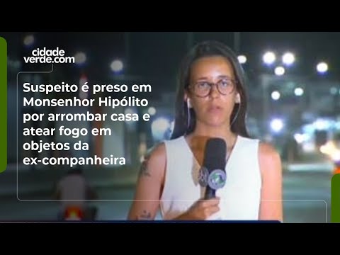 Suspeito é preso em Monsenhor Hipólito por arrombar casa e atear fogo em objetos da ex-companheira