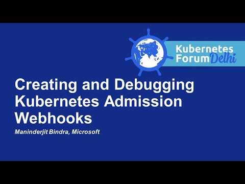 Creating and Debugging Kubernetes Admission Webhooks - Maninderjit Bindra, Microsoft