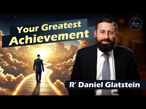 Your Greatest Achievement | Rabbi Daniel Glatstein