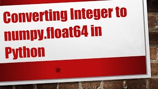 Download the video "Converting Integer to numpy.float64 in Python"