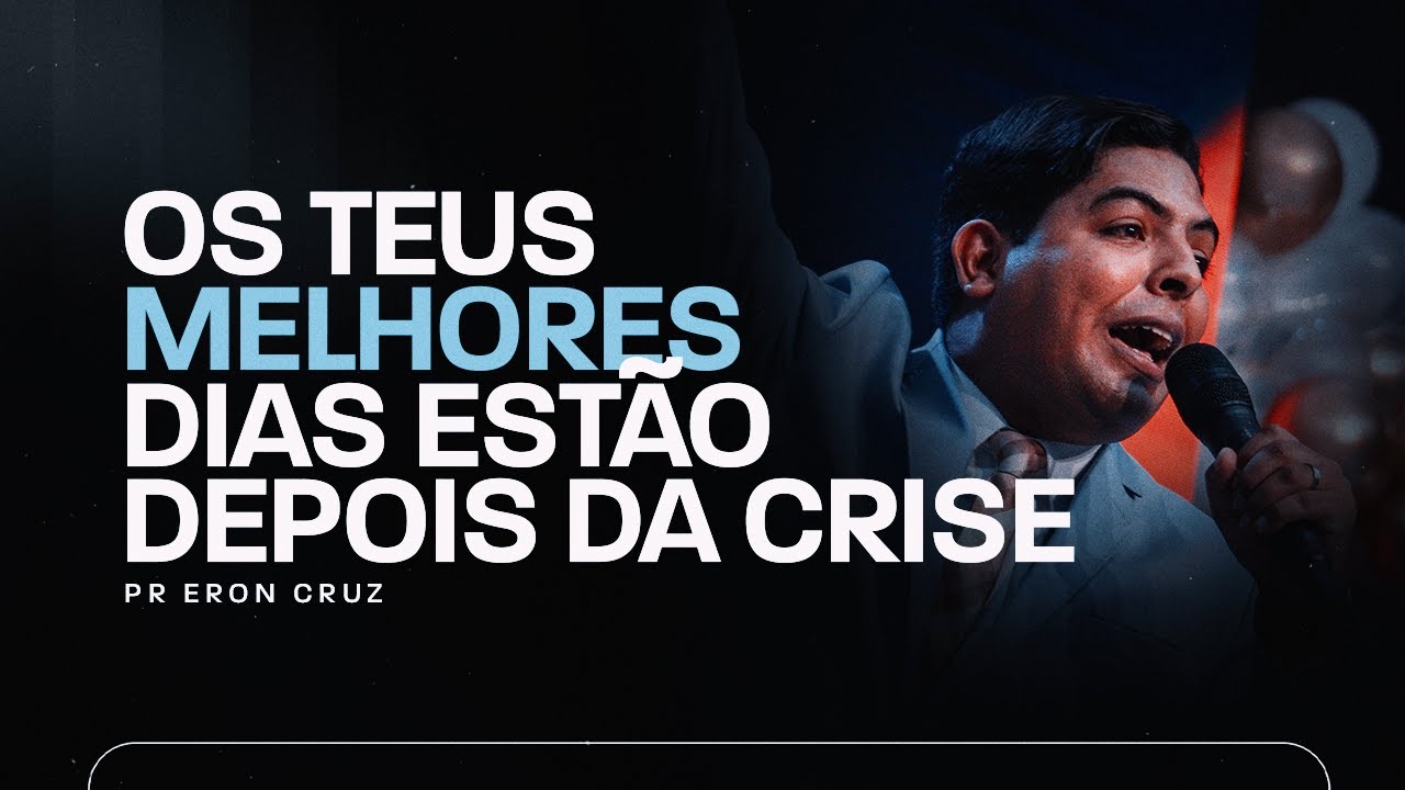 Os teus melhores dias estão depois desta crise | Pr. Eron Cruz