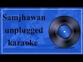 samjhawan  unplugged karaoke