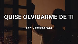 Los Temerarios - Quise Olvidarme de Ti - Letra