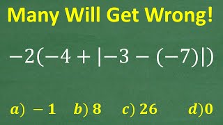 – 2(– 4 + |– 3 – (– 7)|)=? BECAREFUL, many will do this WRONG!