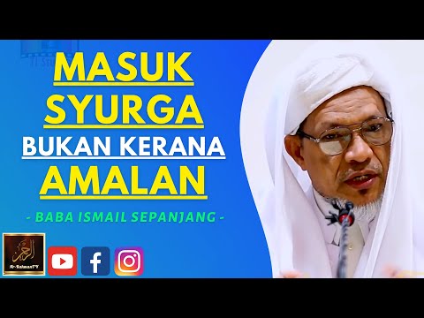 Baba Ismail Sepanjang - MASUK SYURGA BUKAN KERANA AMALAN