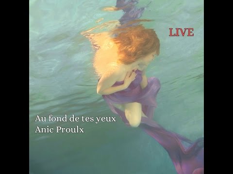 Anic Proulx - Au fond de tes yeux (Live)