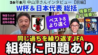 強豪がより強豪となるW杯トレンド。日本代表総括。同じ過ちを繰り返す日本、JFAの組織に問題あり。オールジャパンの継続路線。帰国会見でのメディアの拍手｜26年8月中山淳さんインタビュー【前編】