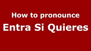 How to pronounce Entra Si Quieres