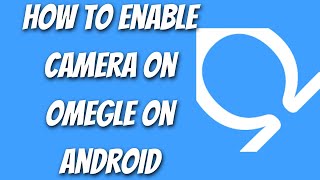 How To Enable Camera On Omegle On Android