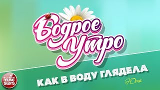 БОДРОЕ УТРО ❀ ПЕСНИ ДЛЯ ХОРОШЕГО НАСТРОЕНИЯ ❀ КАК В ВОДУ ГЛЯДЕЛА ❀ ЮТА