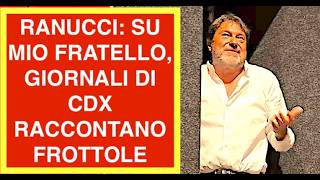 RANUCCI: SU MIO FRATELLO, GIORNALI DI CDX RACCONTANO FROTTOLE