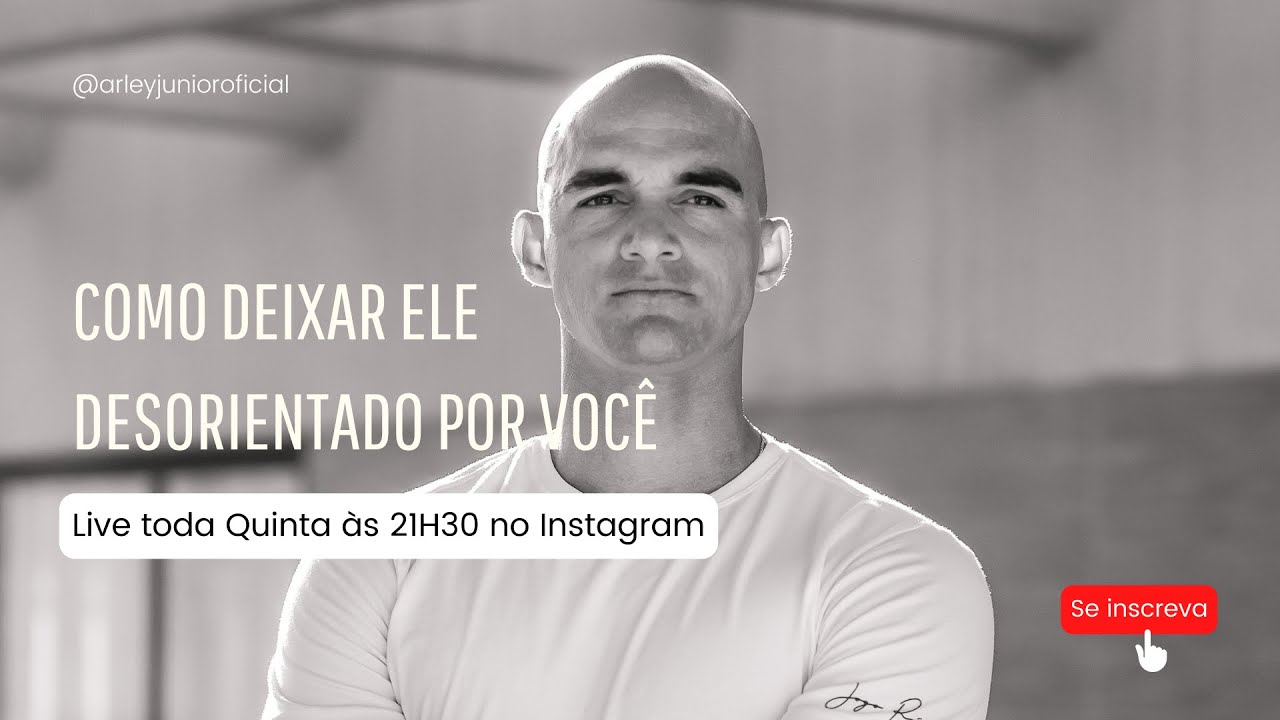 COMO DEIXAR ELE DESORIENTADO POR VOCÊ - Arley Junior