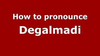 How to pronounce Degalmadi
