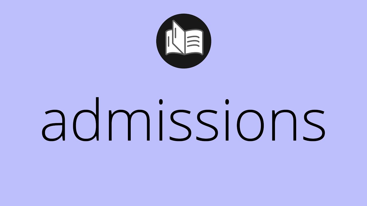 What ADMISSIONS means • Meaning of ADMISSIONS • admissions MEANING • admissions DEFINITION