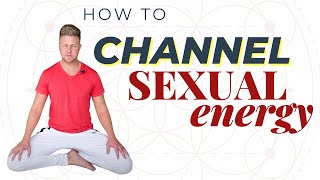 How to Channel Sexual Energy Into Your Life