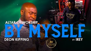 By Myself Deon Kipping Altar Of Worship Ft Irey