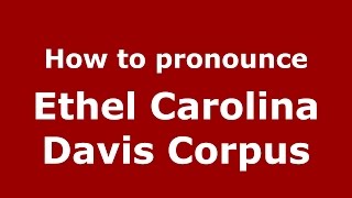How to pronounce Ethel Carolina Davis Corpus