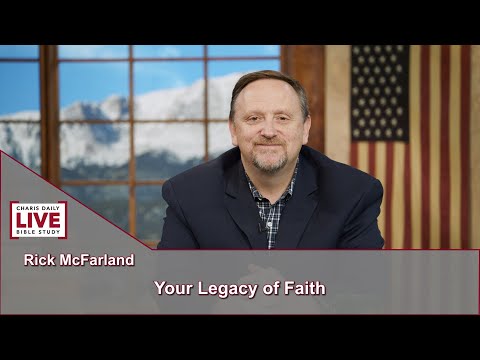 Charis Daily Live Bible Study: Your Legacy of Faith - Rick McFarland - July 30, 2021