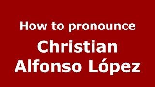 How to pronounce Christian Alfonso López