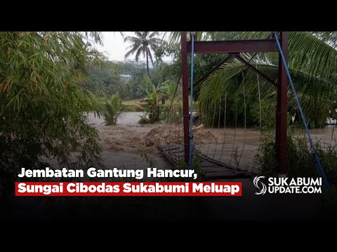 Jembatan Gantung Hancur, Sungai Cibodas Sukabumi Meluap