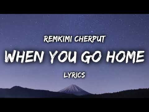 Remkimi Cherput - When You Go Home (LYRICS)