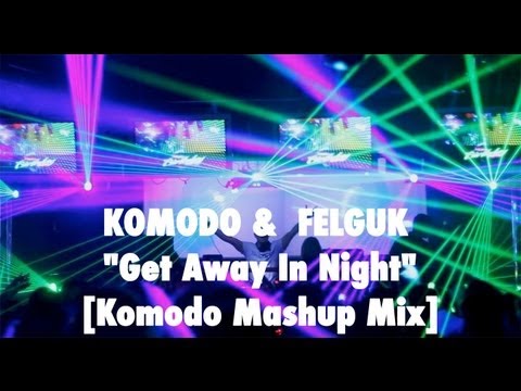 KOMODO & FELGUK - Get Away In Night (Komodo Mashup Mix)