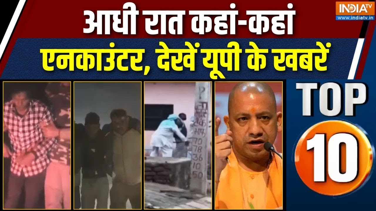 UP Top 10 News : आधी रात कहां-कहां एनकाउंटर, देखें यूपी के खबरें