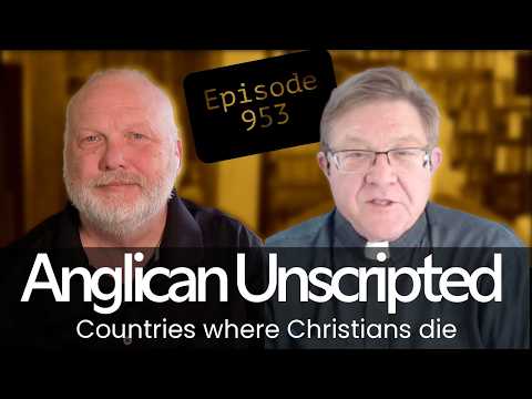 Anglican Unscripted 953 - Countries where Christians die