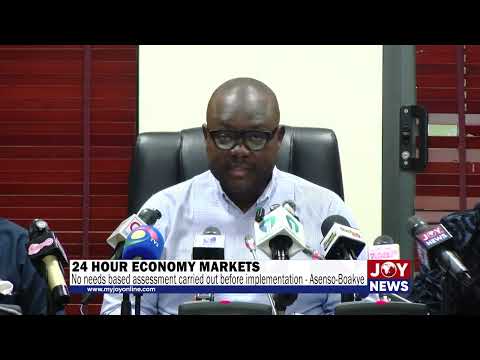 24 hour economy markets: No needs based assessment carried out before implementation - Asenso-Boakye
