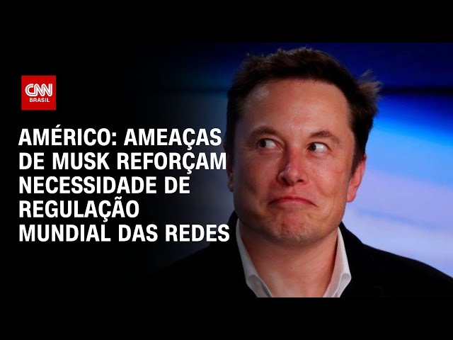Américo: Ameaças de Musk reforçam necessidade de regulação mundial das redes | AGORA CNN