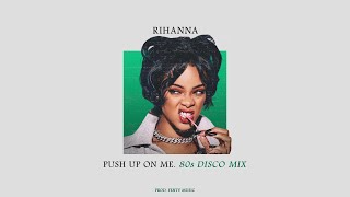Rihanna - Push Up On Me (80s Disco Mix)