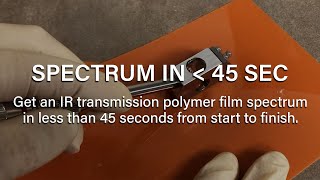 Get an IR transmission polymer film spectrum in less than 45 seconds from start to finish.