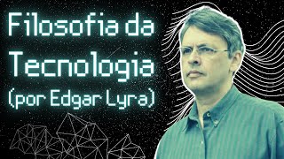 O que é a Filosofia da Tecnologia? (por Edgar Lyra) | Ética & Filosofia Política