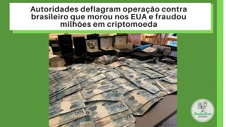 Autoridades deflagram operação contra brasileiro que morou nos EUA e fraudou milhões em criptomoeda