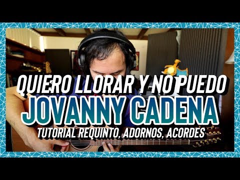 QUIERO LLORAR Y NO PUEDO - Jovanny Cadena - Tutorial - ADORNOS, REQUINTO, ACORDES - Guitarra