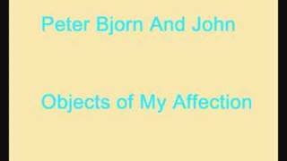 Peter Bjorn And John - Objects of My Affection