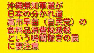 【沖縄県知事選が日本の分かれ道】高市早苗（自民党）の食料品消費税減税という時間稼ぎの罠に要注意