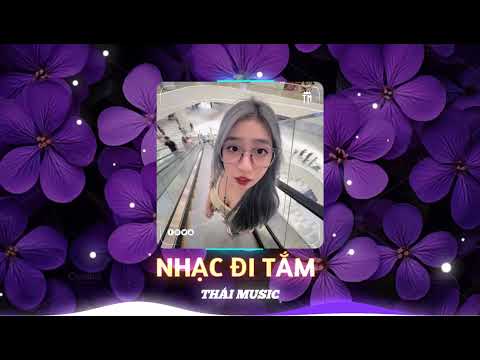 NHẠC ĐI TẮM VOL 6 - NHẠC REMIX - NHẠC HOT TIKTOK