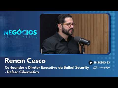 Renan Cesco – Co-founder e Diretor Executivo da Baikal Security – Defesa Cibernética – Negócios de Primeira