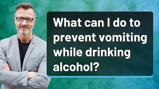 What can I do to prevent vomiting while drinking alcohol?